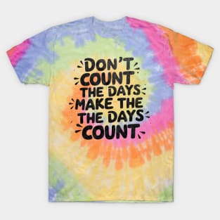 Don't count the days. Make the days count T-Shirt